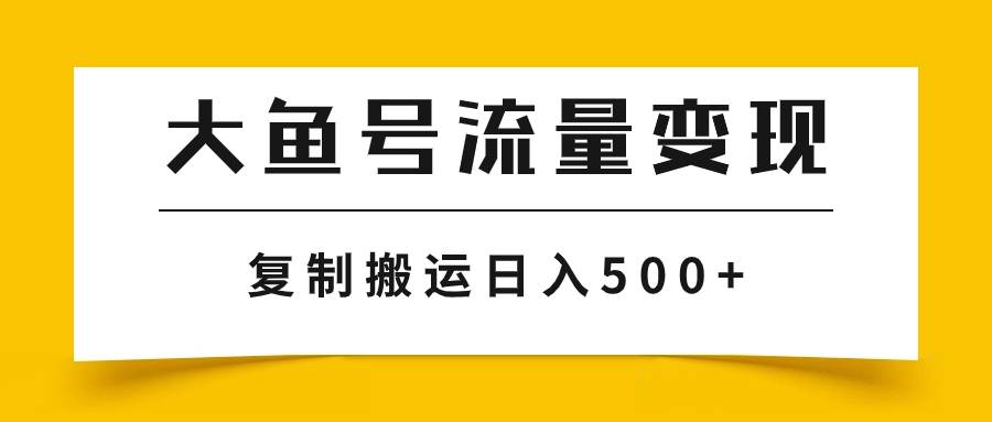 大鱼号流量变现玩法，播放量越高收益越高，无脑搬运复制日入500+娅氪网创资源-网创项目资源站-副业项目-创业项目-搞钱项目娅氪网创资源