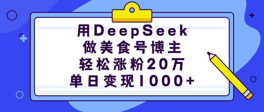 用DeepSeek做美食号博主，轻松涨粉20万，单日变现1000+娅氪网创资源-网创项目资源站-副业项目-创业项目-搞钱项目娅氪网创资源