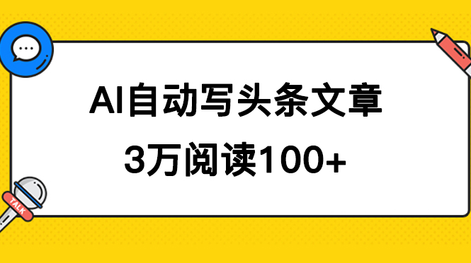 AI自动写头条号爆文拿收益，3w阅读100块，可多号发爆文娅氪网创资源-网创项目资源站-副业项目-创业项目-搞钱项目娅氪网创资源