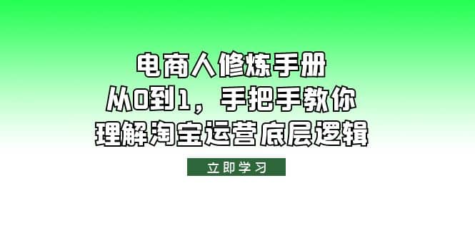 电商人修炼·手册，从0到1，手把手教你理解淘宝运营底层逻辑娅氪网创资源-网创项目资源站-副业项目-创业项目-搞钱项目娅氪网创资源