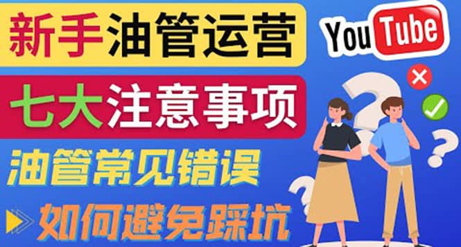 YouTube运营中新手必须注意的7大事项：如何成功运营一个Youtube频道娅氪网创资源-网创项目资源站-副业项目-创业项目-搞钱项目娅氪网创资源