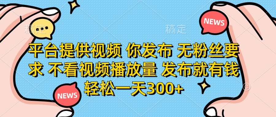 平台提供视频,你发布 无粉丝要求,不看视频播放量,发布就有钱,轻松一天300+娅氪网创资源-网创项目资源站-副业项目-创业项目-搞钱项目娅氪网创资源