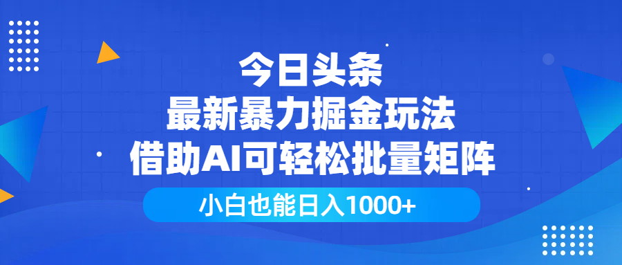 今日头条最新暴力掘金玩法，借助AI可轻松批量矩阵，小白也能日入1000+娅氪网创资源-网创项目资源站-副业项目-创业项目-搞钱项目娅氪网创资源