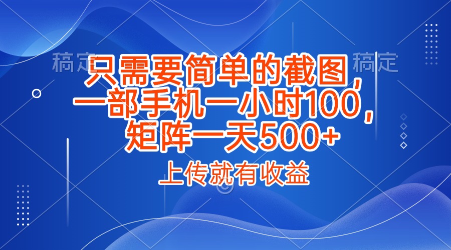 只需要简单的截图,上传就能有收益,一部手机不限地方不限时间,一小时100,矩阵放大一天500+娅氪网创资源-网创项目资源站-副业项目-创业项目-搞钱项目娅氪网创资源