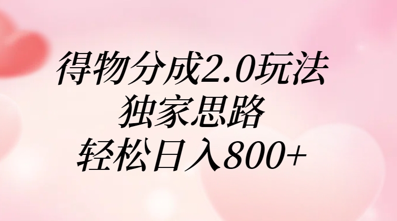 得物分成2.0玩法，独家思路，轻松日入800+娅氪网创资源-网创项目资源站-副业项目-创业项目-搞钱项目娅氪网创资源