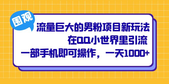 流量巨大的男粉项目新玩法，在QQ小世界里引流 一部手机即可操作，一天1000+娅氪网创资源-网创项目资源站-副业项目-创业项目-搞钱项目娅氪网创资源
