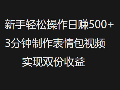 新手小白轻松操作日赚500+,3分钟制作表情包视频,实现双份收益娅氪网创资源-网创项目资源站-副业项目-创业项目-搞钱项目娅氪网创资源