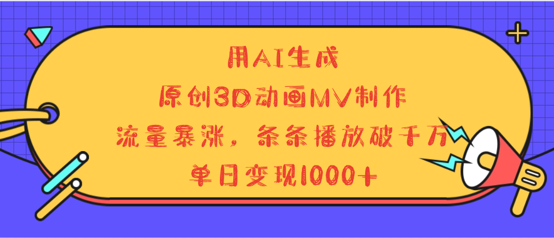 用AI生成,3D动画MV制作,流量暴涨,条条播放量破千万,单日变现1000+娅氪网创资源-网创项目资源站-副业项目-创业项目-搞钱项目娅氪网创资源