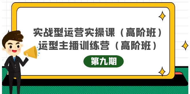 实战型运营实操课第9期+运营型主播训练营第9期，高阶班（51节课）娅氪网创资源-网创项目资源站-副业项目-创业项目-搞钱项目娅氪网创资源