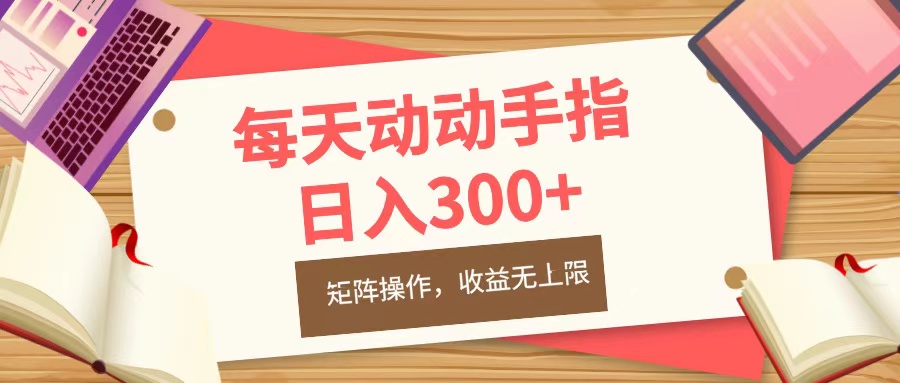 每天动动手指头，日入300+，批量操作，收益无上限娅氪网创资源-网创项目资源站-副业项目-创业项目-搞钱项目娅氪网创资源