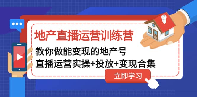 地产直播运营训练营：教你做能变现的地产号（直播运营实操+投放+变现合集）娅氪网创资源-网创项目资源站-副业项目-创业项目-搞钱项目娅氪网创资源