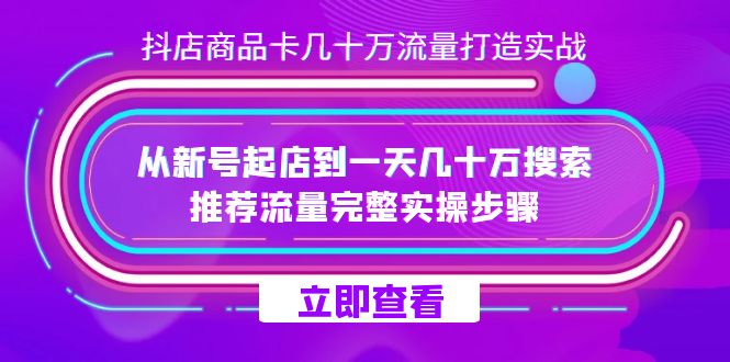 抖店-商品卡几十万流量打造实战，从新号起店到一天几十万搜索、推荐流量…娅氪网创资源-网创项目资源站-副业项目-创业项目-搞钱项目娅氪网创资源