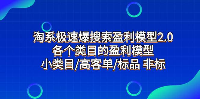 淘系极速爆搜索盈利模型2.0，各个类目的盈利模型，小类目/高客单/标品 非标娅氪网创资源-网创项目资源站-副业项目-创业项目-搞钱项目娅氪网创资源