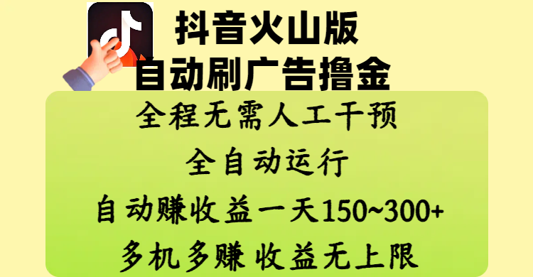 抖音火山版自动刷广告撸金 ,全程脱离人工自动运行,自动赚收益,一天150~300,多机多赚,收益无上限娅氪网创资源-网创项目资源站-副业项目-创业项目-搞钱项目娅氪网创资源