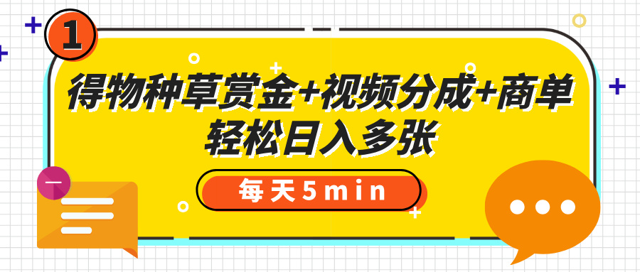 得物种草赏金+视频分成+商单,每天五分钟,轻松日入多张娅氪网创资源-网创项目资源站-副业项目-创业项目-搞钱项目娅氪网创资源