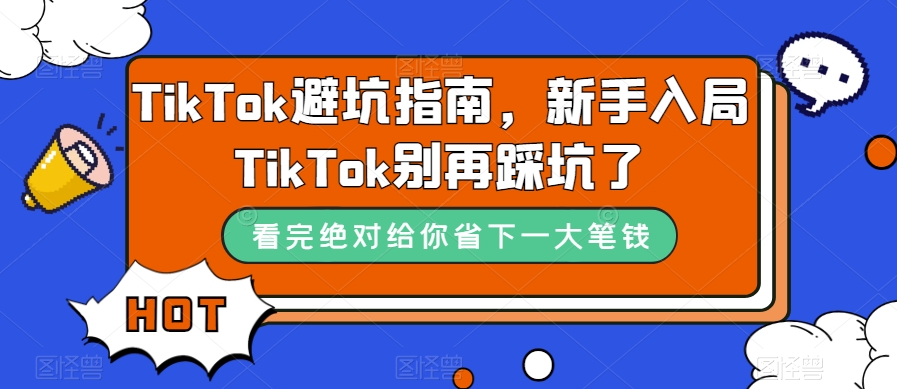 TikTok·避坑指南,新手入局Tk别再踩坑了(10节课)娅氪网创资源-网创项目资源站-副业项目-创业项目-搞钱项目娅氪网创资源