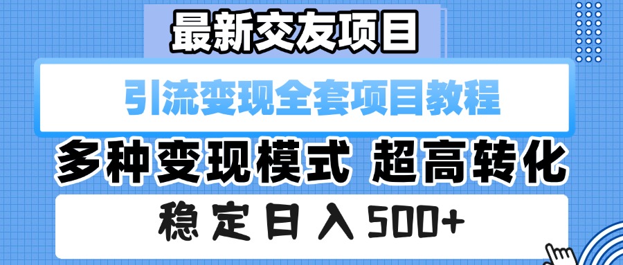 最新交友项目 引流变现全套项目教程 多种变现模式 超高转化 稳定日入500+娅氪网创资源-网创项目资源站-副业项目-创业项目-搞钱项目娅氪网创资源