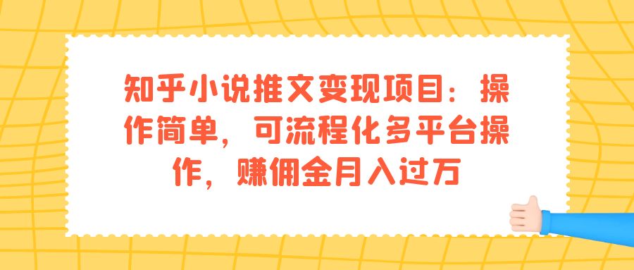 知乎小说推文变现项目：操作简单，可流程化多平台操作，赚佣金月入过万娅氪网创资源-网创项目资源站-副业项目-创业项目-搞钱项目娅氪网创资源