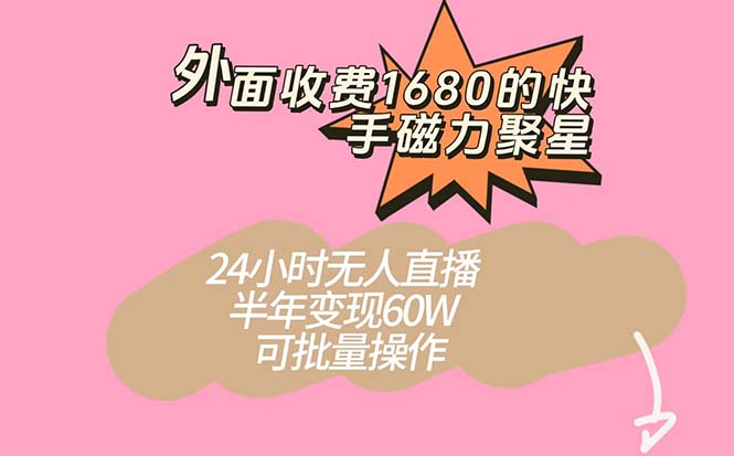 外面收费1680的快手磁力聚星项目，24小时无人直播 半年变现60W，可批量操作娅氪网创资源-网创项目资源站-副业项目-创业项目-搞钱项目娅氪网创资源