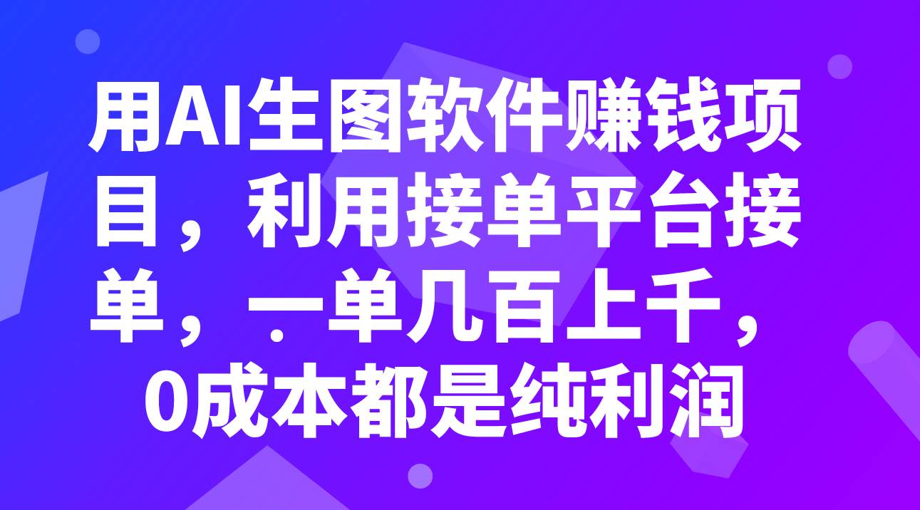 用AI生图软件赚钱项目，利用接单平台接单，一单几百上千，0成本都是纯利润娅氪网创资源-网创项目资源站-副业项目-创业项目-搞钱项目娅氪网创资源