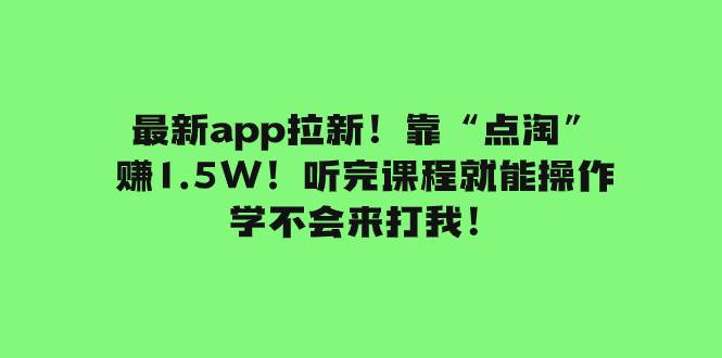 最新app拉新！靠“点淘”赚1.5W！听完课程就能操作！学不会来打我！娅氪网创资源-网创项目资源站-副业项目-创业项目-搞钱项目娅氪网创资源