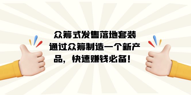 众筹式·发售落地套装：通过众筹制造一个新产品，快速赚钱必备！娅氪网创资源-网创项目资源站-副业项目-创业项目-搞钱项目娅氪网创资源