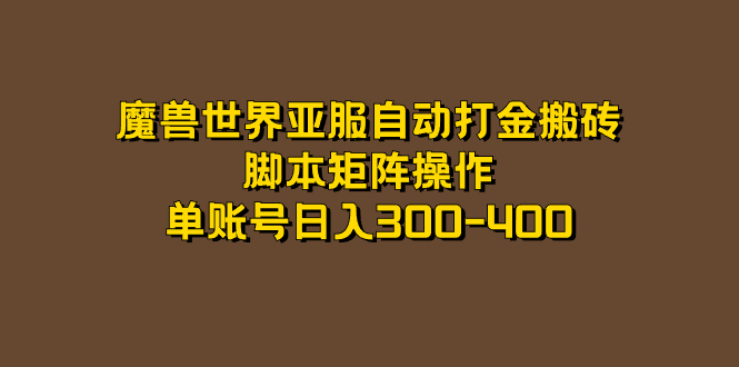 魔兽世界亚服自动打金搬砖，脚本矩阵操作，单账号日入300-400娅氪网创资源-网创项目资源站-副业项目-创业项目-搞钱项目娅氪网创资源