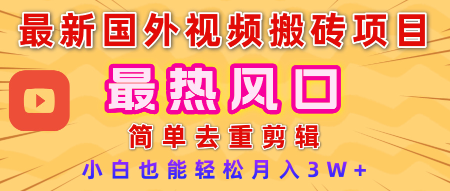 2025最新热门风口，国外视频搬砖项目，简单去重剪辑，小白也能轻松月入3W+娅氪网创资源-网创项目资源站-副业项目-创业项目-搞钱项目娅氪网创资源