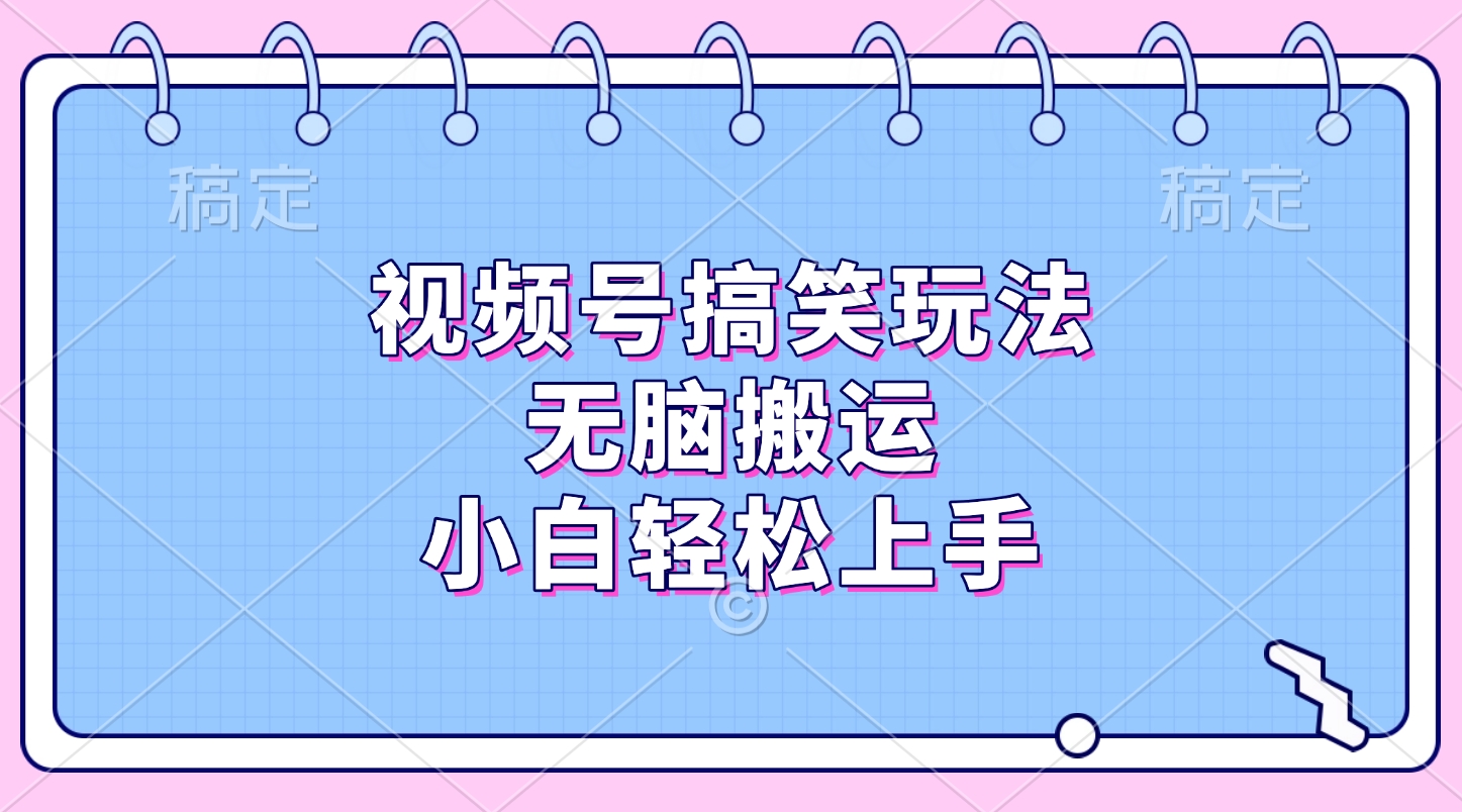 视频号搞笑玩法,无脑搬运,小白轻松上手娅氪网创资源-网创项目资源站-副业项目-创业项目-搞钱项目娅氪网创资源