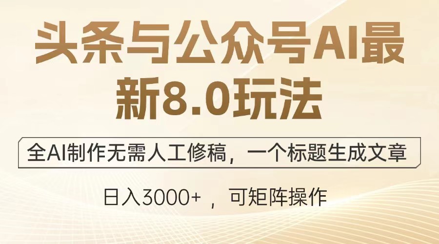 头条与公众号AI最新8.0玩法，全AI制作无需人工修稿，一个标题生成文章，日入3000+娅氪网创资源-网创项目资源站-副业项目-创业项目-搞钱项目娅氪网创资源