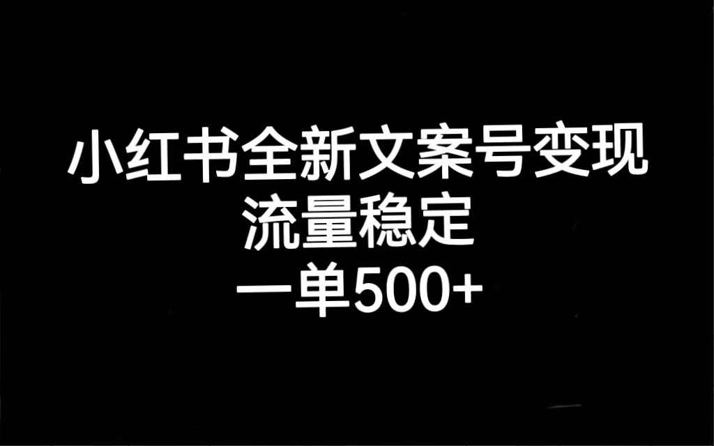 小红书全新文案号变现，流量稳定，一单收入500+娅氪网创资源-网创项目资源站-副业项目-创业项目-搞钱项目娅氪网创资源