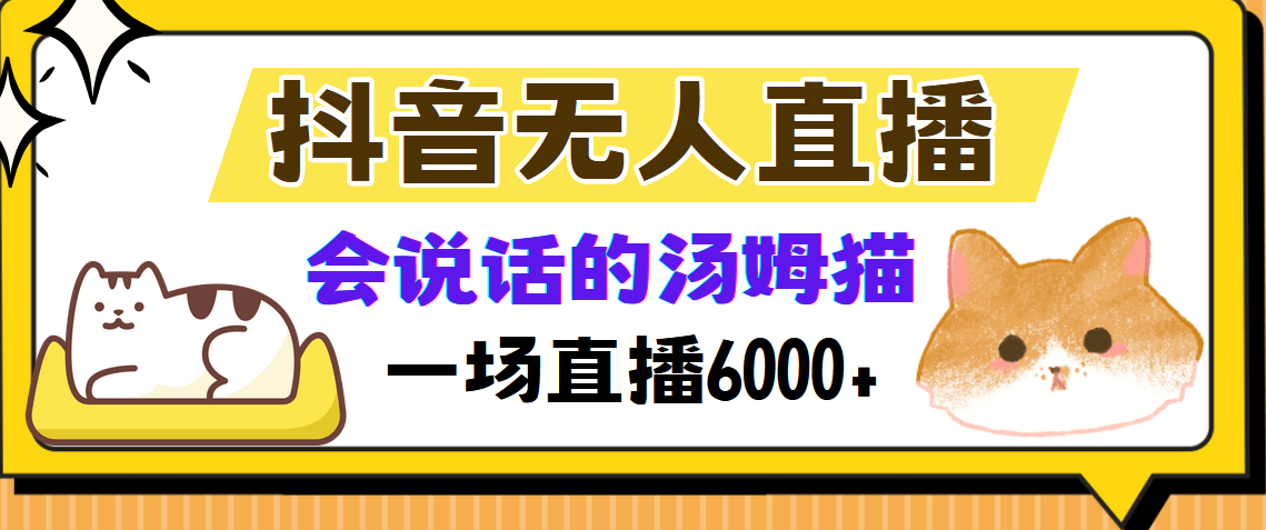 抖音无人直播，会说话的汤姆猫弹幕互动小游戏，两场直播6000+娅氪网创资源-网创项目资源站-副业项目-创业项目-搞钱项目娅氪网创资源