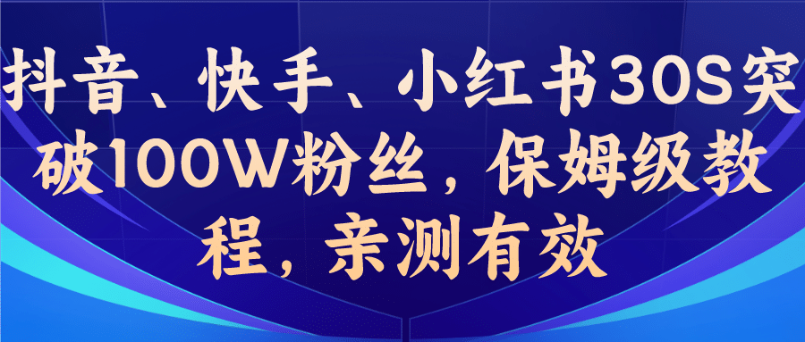 教你一招，抖音、快手、小红书30S突破100W粉丝，保姆级教程，亲测有效娅氪网创资源-网创项目资源站-副业项目-创业项目-搞钱项目娅氪网创资源