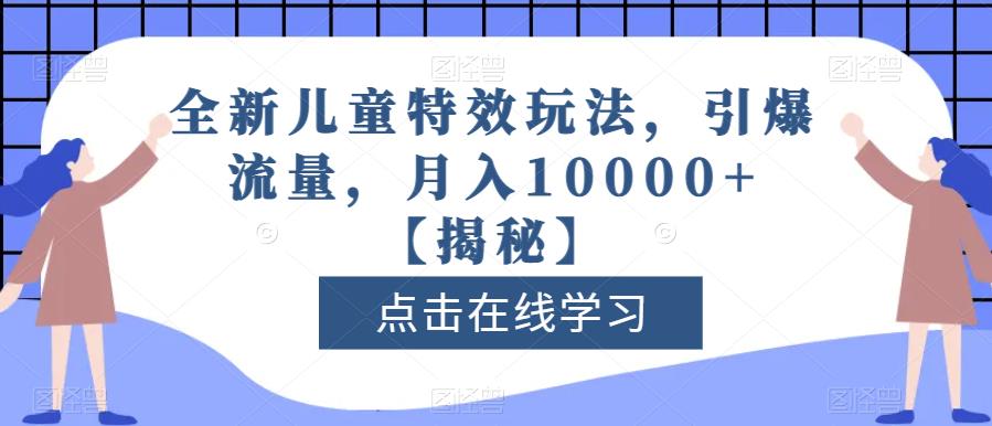 全新儿童特效玩法，引爆流量，月入10000+【揭秘】娅氪网创资源-网创项目资源站-副业项目-创业项目-搞钱项目娅氪网创资源