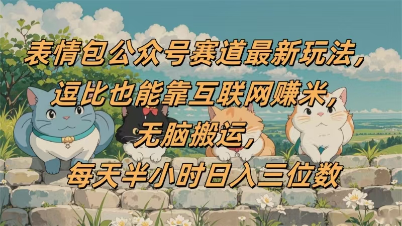 表情包公众号赛道,逗比也能靠互联网赚米,无脑搬运,小白也能日入三位数娅氪网创资源-网创项目资源站-副业项目-创业项目-搞钱项目娅氪网创资源