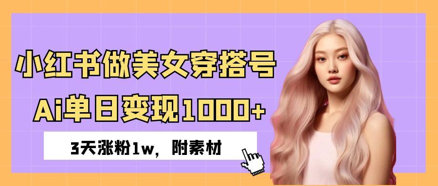 小红书做美女穿搭号，ai单日变现1000+，3天涨粉1w。网创吧-网创项目资源站-副业项目-创业项目-搞钱项目网创吧
