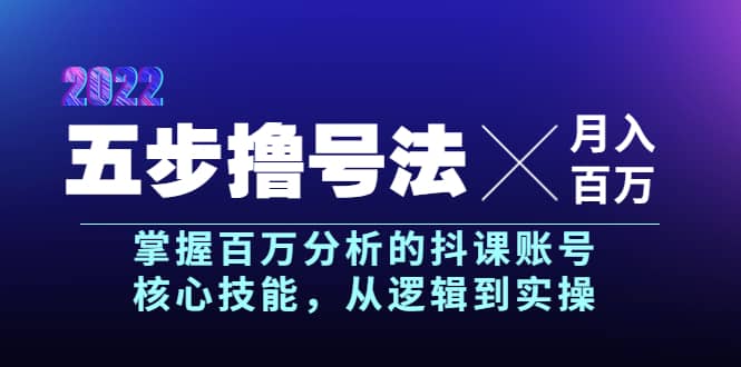 五步撸号法，掌握百万分析的抖课账号核心技能，从逻辑到实操，月入百万级娅氪网创资源-网创项目资源站-副业项目-创业项目-搞钱项目娅氪网创资源