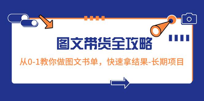 超火的图文带货全攻略：从0-1教你做图文书单，快速拿结果-长期项目娅氪网创资源-网创项目资源站-副业项目-创业项目-搞钱项目娅氪网创资源