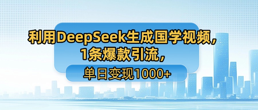 利用DeepSeek生成国学视频,1条爆款引流,单日变现1000+娅氪网创资源-网创项目资源站-副业项目-创业项目-搞钱项目娅氪网创资源
