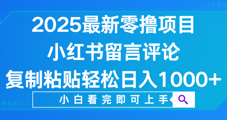 小红书留言评论，2025最新零撸项目，复制粘贴即可赚钱，轻松日入1000+娅氪网创资源-网创项目资源站-副业项目-创业项目-搞钱项目娅氪网创资源