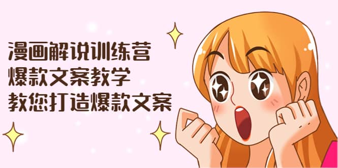 漫画解说训练营：爆款文案教学，教您打造爆款文案（文案课+剪辑课）娅氪网创资源-网创项目资源站-副业项目-创业项目-搞钱项目娅氪网创资源