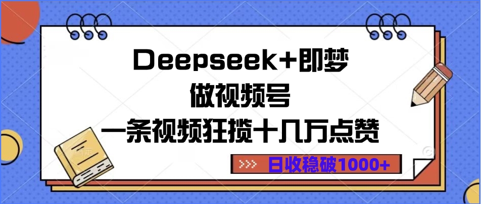 Deepseek+即梦做视频号，一条视频狂揽十几万点赞，日收稳破1000+娅氪网创资源-网创项目资源站-副业项目-创业项目-搞钱项目娅氪网创资源