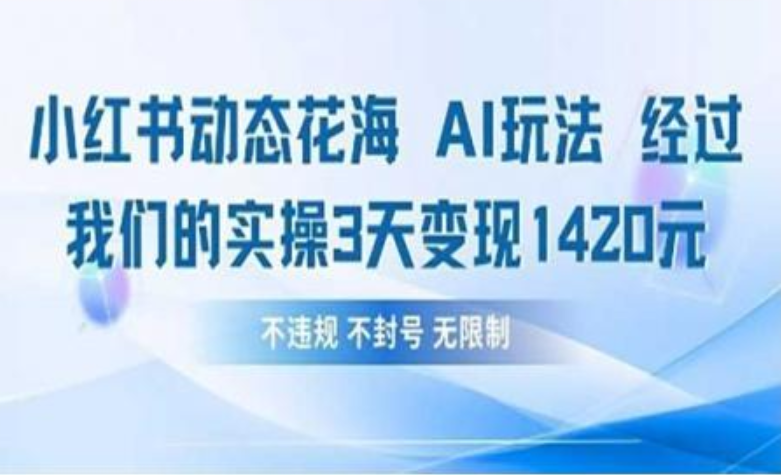 小红书动态花海AI玩法 我们实操3天变现1420娅氪网创资源-网创项目资源站-副业项目-创业项目-搞钱项目娅氪网创资源
