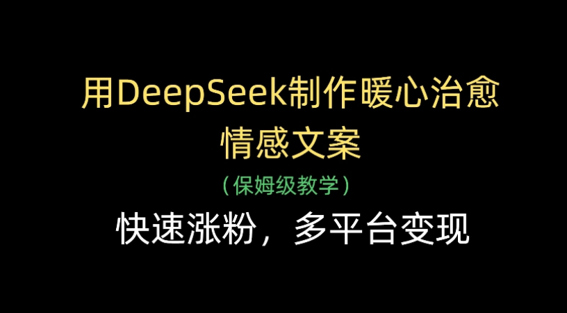 用Deepseek制作暖心治愈情感文案(保姆级教学)快速涨粉,多平台变现娅氪网创资源-网创项目资源站-副业项目-创业项目-搞钱项目娅氪网创资源