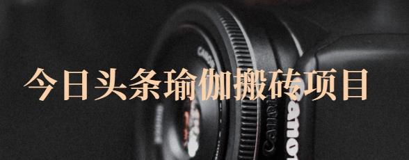 猎人社区·今日头条瑜伽搬砖项目，单号一天几十收入，可以批量操作！娅氪网创资源-网创项目资源站-副业项目-创业项目-搞钱项目娅氪网创资源