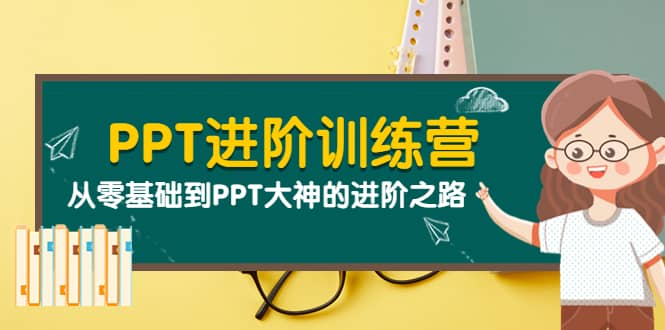 PPT进阶训练营（第二期）：从零基础到PPT大神的进阶之路（40节课）娅氪网创资源-网创项目资源站-副业项目-创业项目-搞钱项目娅氪网创资源
