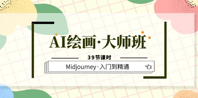AI绘画·大师班，Midjourney·入门到精通（39节课时）娅氪网创资源-网创项目资源站-副业项目-创业项目-搞钱项目娅氪网创资源