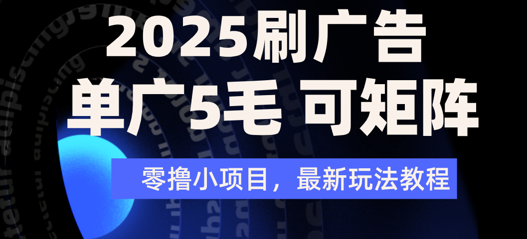 2025年零撸刷广告变现，单广5毛，可矩阵放大操作娅氪网创资源-网创项目资源站-副业项目-创业项目-搞钱项目娅氪网创资源