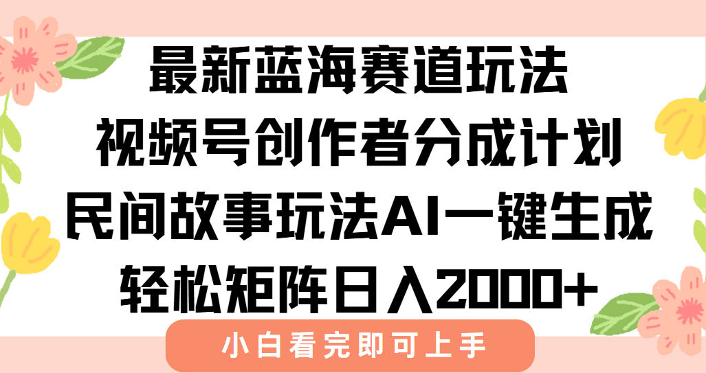 最新蓝海赛道玩法视频号创作者分成民间故事玩法，AI一键生成爆款视频，轻松日入2000+娅氪网创资源-网创项目资源站-副业项目-创业项目-搞钱项目娅氪网创资源