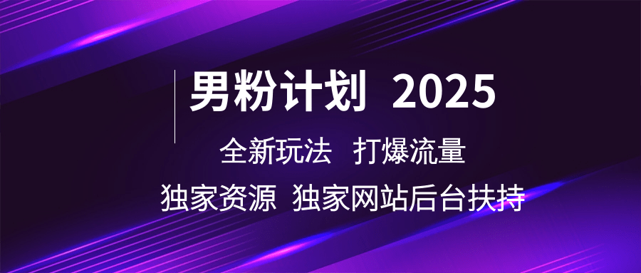 男粉计划2025全新玩法打爆流量 独家资源 独家网站 后台扶持娅氪网创资源-网创项目资源站-副业项目-创业项目-搞钱项目娅氪网创资源